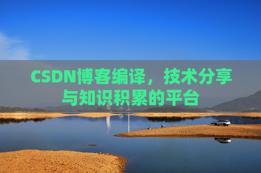 CSDN博客编译，技术分享与知识积累的平台