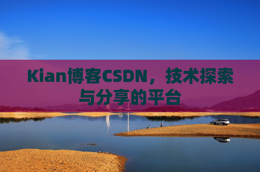 Kian博客CSDN，技术探索与分享的平台